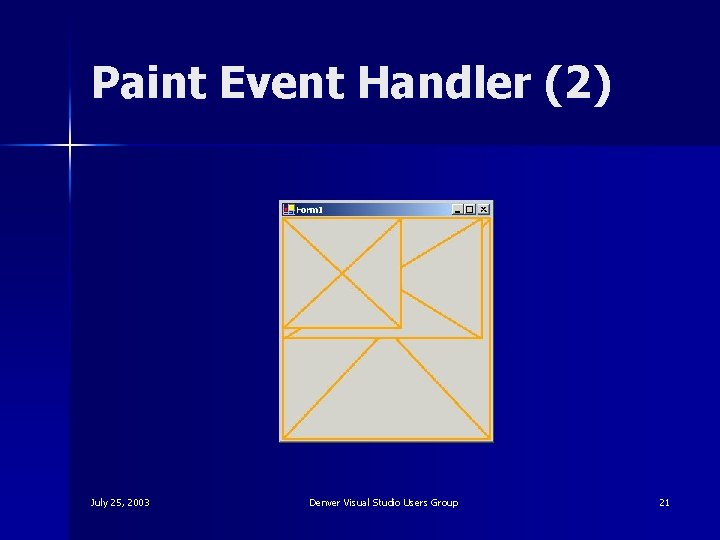 Paint Event Handler (2) July 25, 2003 Denver Visual Studio Users Group 21 