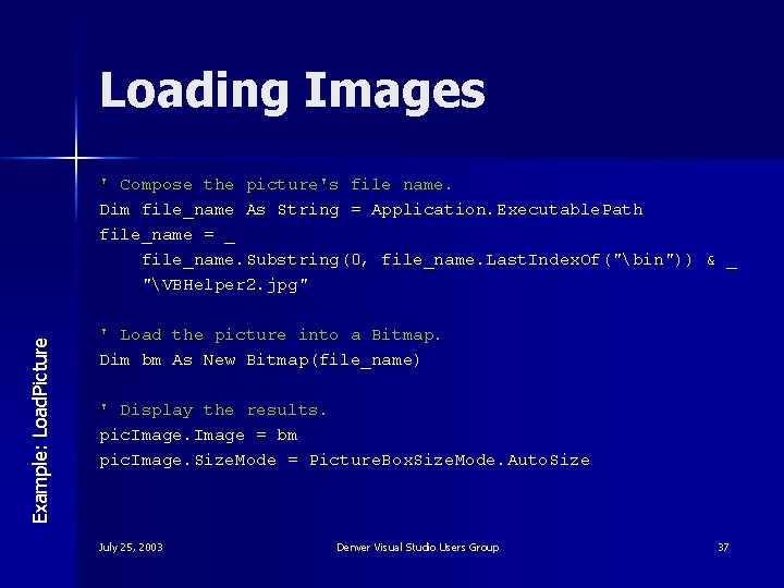 Loading Images Example: Load. Picture ' Compose the picture's file name. Dim file_name As