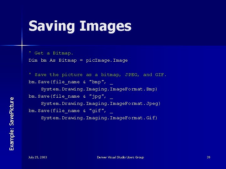 Saving Images Example: Save. Picture ' Get a Bitmap. Dim bm As Bitmap =