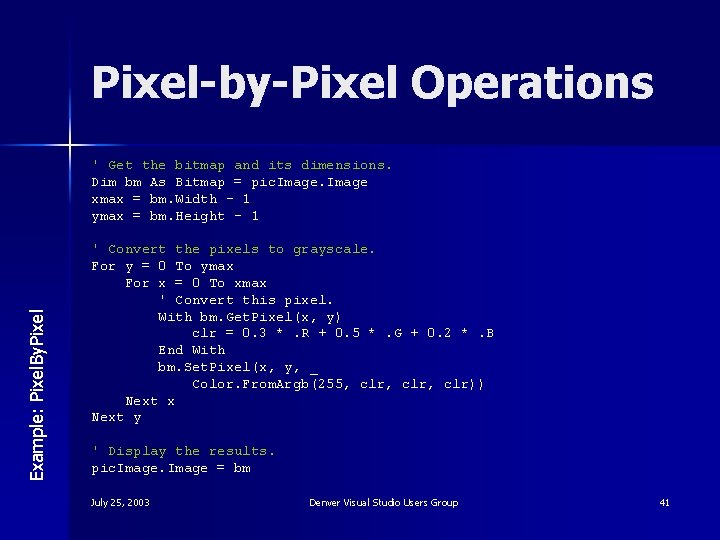 Pixel-by-Pixel Operations Example: Pixel. By. Pixel ' Get the bitmap and its dimensions. Dim