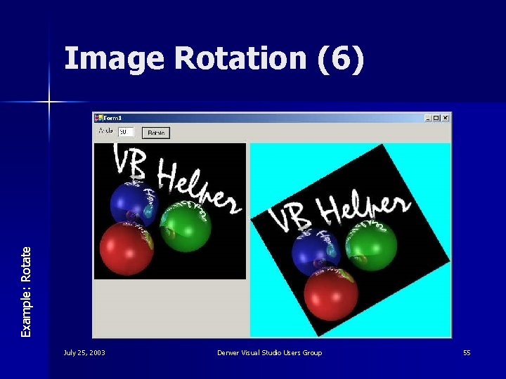 Example: Rotate Image Rotation (6) July 25, 2003 Denver Visual Studio Users Group 55