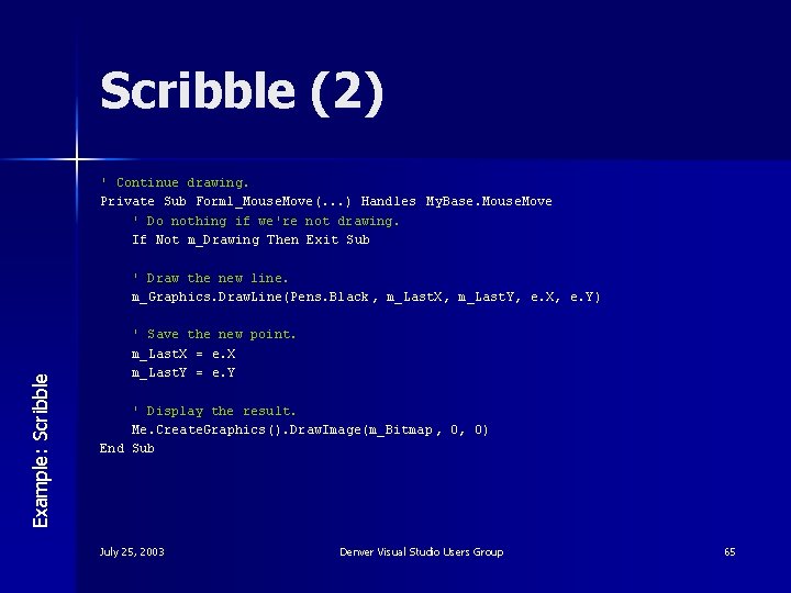 Scribble (2) ' Continue drawing. Private Sub Form 1_Mouse. Move(. . . ) Handles