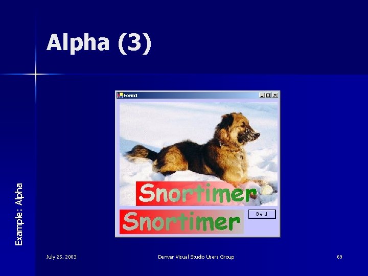 Example: Alpha (3) July 25, 2003 Denver Visual Studio Users Group 69 