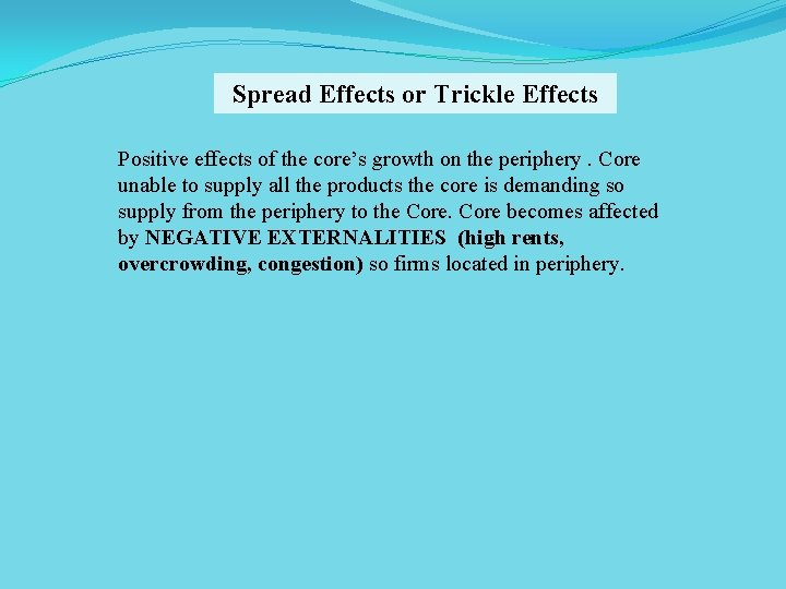 Spread Effects or Trickle Effects Positive effects of the core’s growth on the periphery.