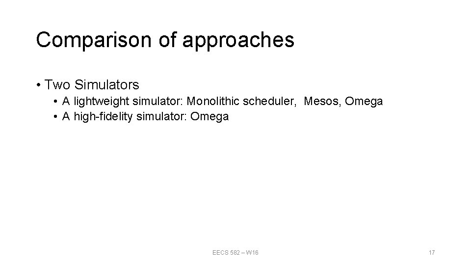 Comparison of approaches • Two Simulators • A lightweight simulator: Monolithic scheduler, Mesos, Omega