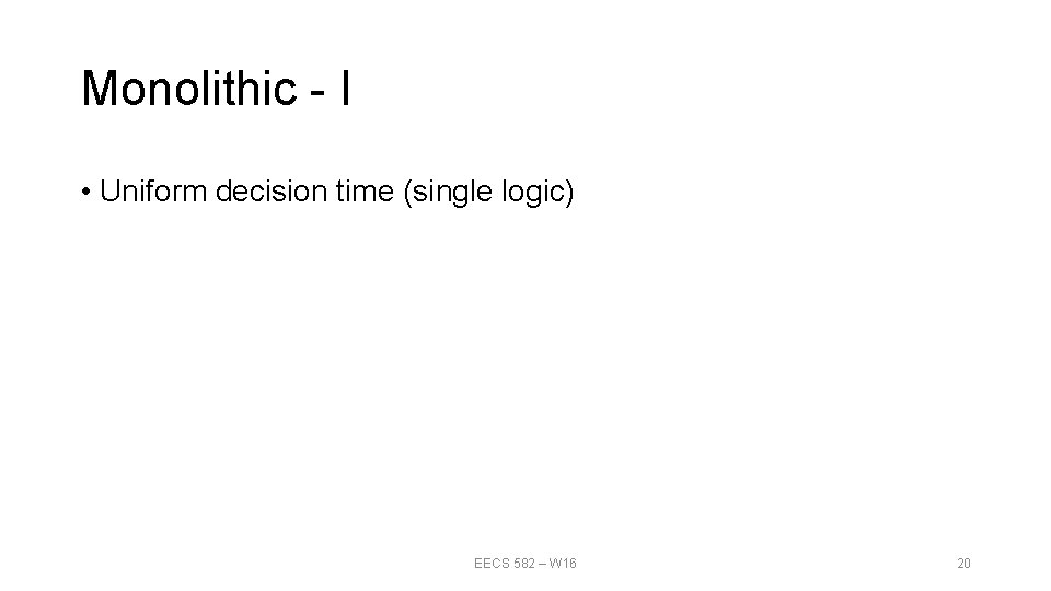 Monolithic - I • Uniform decision time (single logic) EECS 582 – W 16