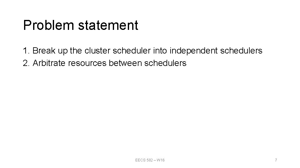 Problem statement 1. Break up the cluster scheduler into independent schedulers 2. Arbitrate resources