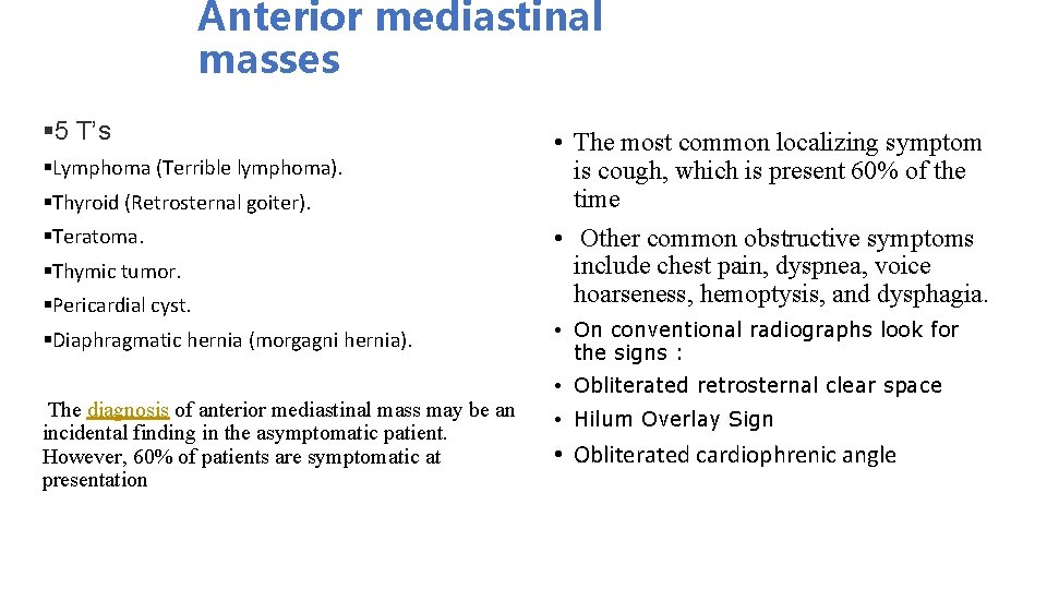 Anterior mediastinal masses § 5 T’s §Lymphoma (Terrible lymphoma). §Thyroid (Retrosternal goiter). §Teratoma. §Thymic