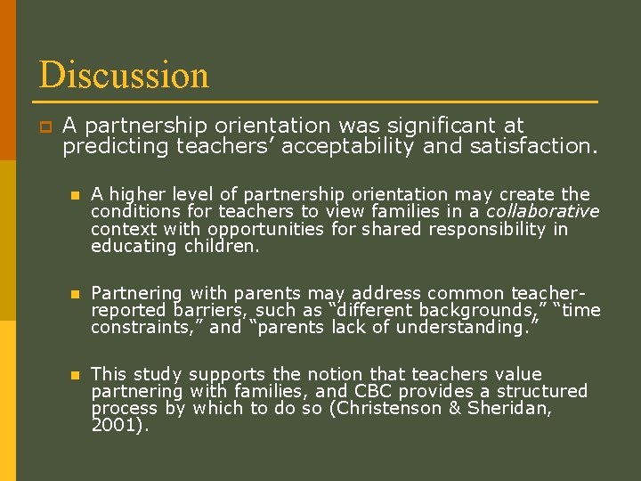 Discussion p A partnership orientation was significant at predicting teachers’ acceptability and satisfaction. n