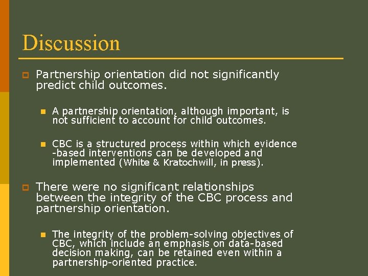 Discussion p p Partnership orientation did not significantly predict child outcomes. n A partnership
