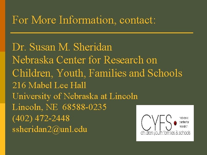 For More Information, contact: Dr. Susan M. Sheridan Nebraska Center for Research on Children,