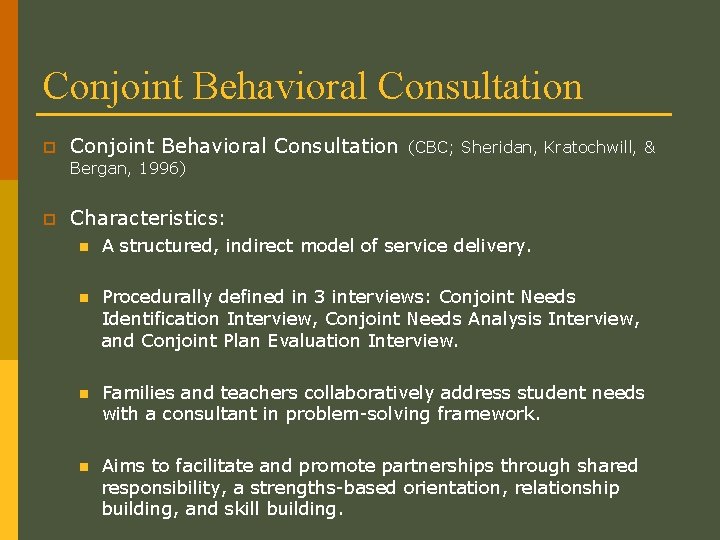 Conjoint Behavioral Consultation p Conjoint Behavioral Consultation (CBC; Sheridan, Kratochwill, & Bergan, 1996) p