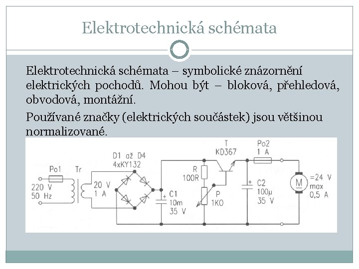 Elektrotechnická schémata – symbolické znázornění elektrických pochodů. Mohou být – bloková, přehledová, obvodová, montážní.