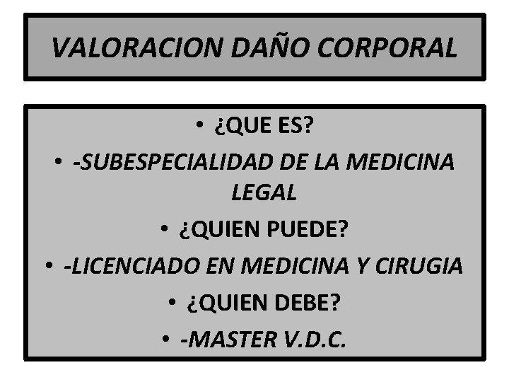 VALORACION DAÑO CORPORAL • ¿QUE ES? • -SUBESPECIALIDAD DE LA MEDICINA LEGAL • ¿QUIEN