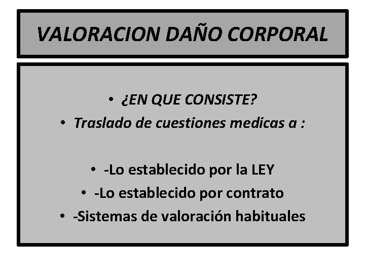 VALORACION DAÑO CORPORAL • ¿EN QUE CONSISTE? • Traslado de cuestiones medicas a :