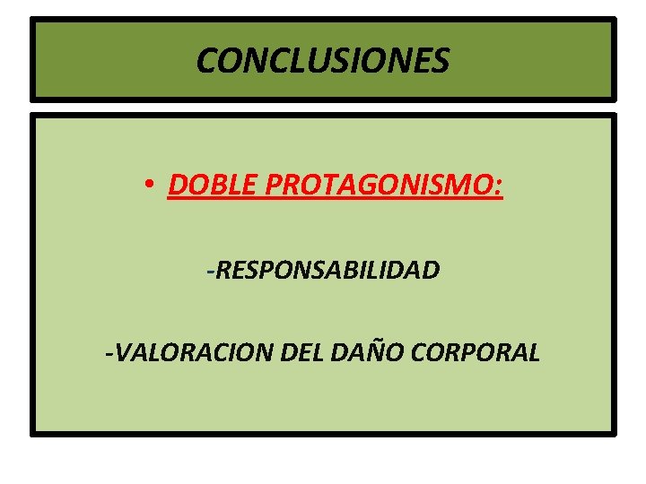 CONCLUSIONES • DOBLE PROTAGONISMO: -RESPONSABILIDAD -VALORACION DEL DAÑO CORPORAL 