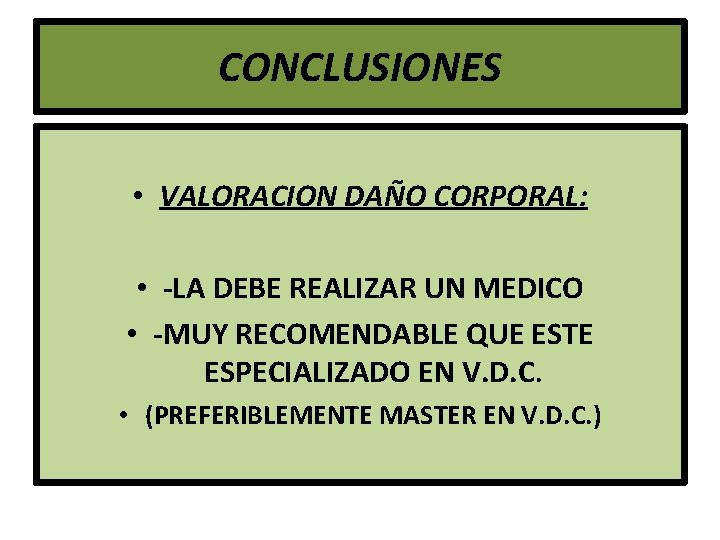 CONCLUSIONES • VALORACION DAÑO CORPORAL: • -LA DEBE REALIZAR UN MEDICO • -MUY RECOMENDABLE