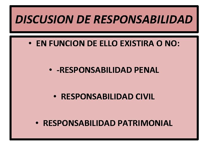 DISCUSION DE RESPONSABILIDAD • EN FUNCION DE ELLO EXISTIRA O NO: • -RESPONSABILIDAD PENAL