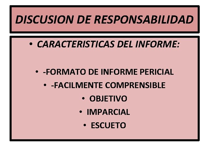 DISCUSION DE RESPONSABILIDAD • CARACTERISTICAS DEL INFORME: • -FORMATO DE INFORME PERICIAL • -FACILMENTE