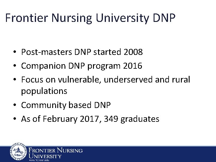 Frontier Nursing University DNP • Post-masters DNP started 2008 • Companion DNP program 2016