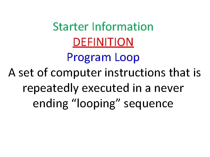 Starter Information DEFINITION Program Loop A set of computer instructions that is repeatedly executed