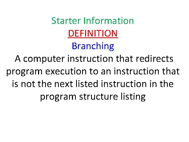 Starter Information DEFINITION Branching A computer instruction that redirects program execution to an instruction