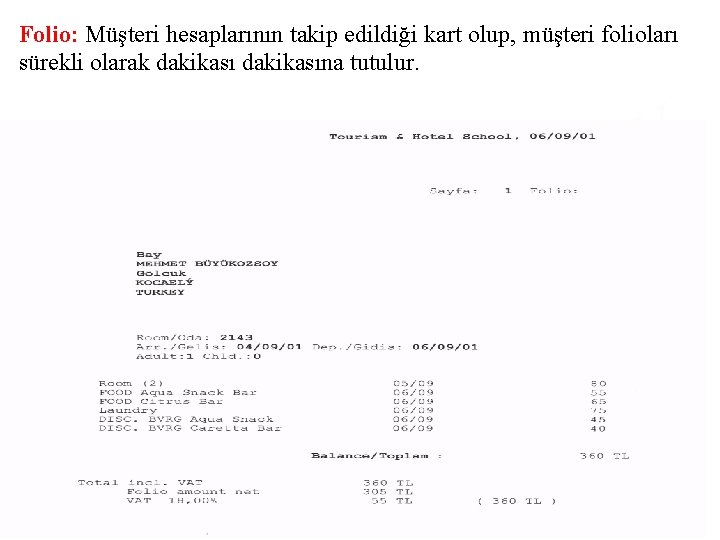 Folio: Müşteri hesaplarının takip edildiği kart olup, müşteri folioları sürekli olarak dakikasına tutulur. Ö