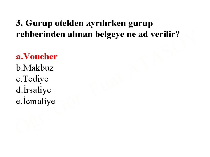 3. Gurup otelden ayrılırken gurup rehberinden alınan belgeye ne ad verilir? a. Voucher b.