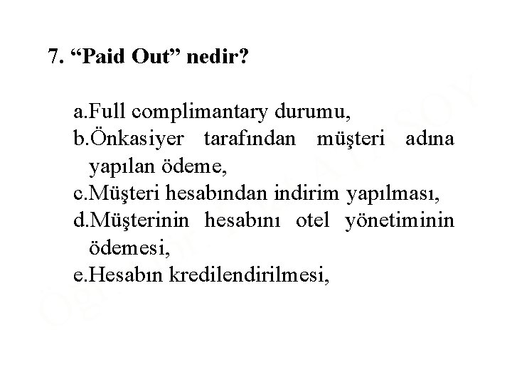 7. “Paid Out” nedir? Y O a. Full complimantary durumu, b. Önkasiyer tarafından müşteri