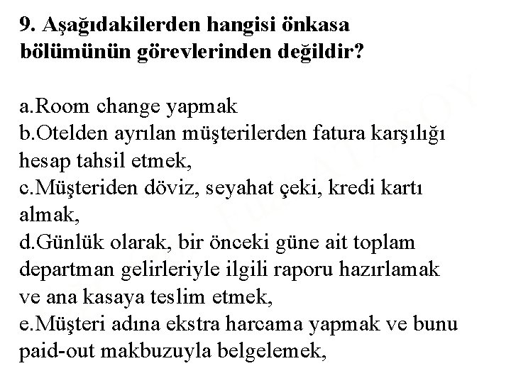 9. Aşağıdakilerden hangisi önkasa bölümünün görevlerinden değildir? Y O a. Room change yapmak b.