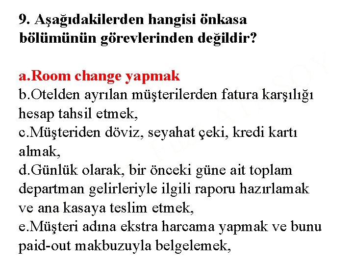 9. Aşağıdakilerden hangisi önkasa bölümünün görevlerinden değildir? Y O a. Room change yapmak b.