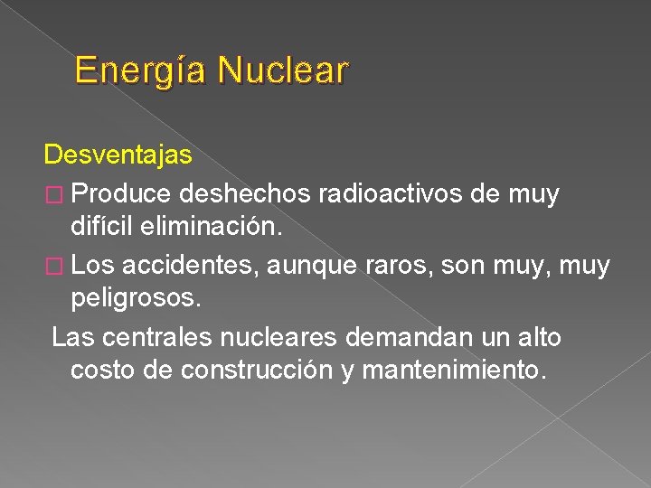 Energía Nuclear Desventajas � Produce deshechos radioactivos de muy difícil eliminación. � Los accidentes,