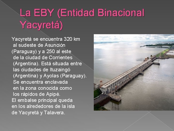 La EBY (Entidad Binacional Yacyretá) Yacyretá se encuentra 320 km al sudeste de Asunción