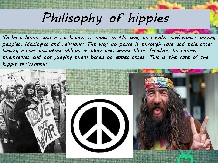 Philisophy of hippies To be a hippie you must believe in peace as the