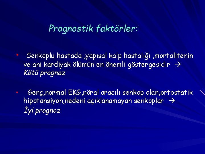 Prognostik faktörler: • Senkoplu hastada , yapısal kalp hastalığı , mortalitenin ve ani kardiyak