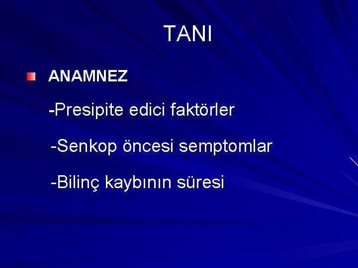 TANI ANAMNEZ -Presipite edici faktörler -Senkop öncesi semptomlar -Bilinç kaybının süresi 