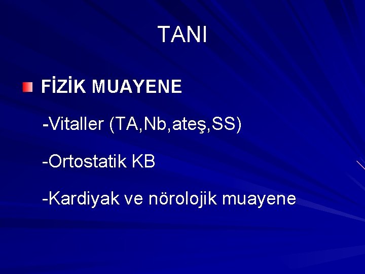 TANI FİZİK MUAYENE -Vitaller (TA, Nb, ateş, SS) -Ortostatik KB -Kardiyak ve nörolojik muayene