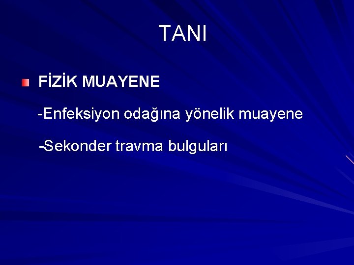 TANI FİZİK MUAYENE -Enfeksiyon odağına yönelik muayene -Sekonder travma bulguları 