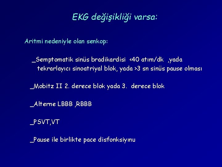 EKG değişikliği varsa: Aritmi nedeniyle olan senkop: _Semptomatik sinüs bradikardisi <40 atım/dk , yada