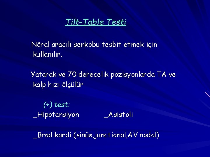 Tilt-Table Testi Nöral aracılı senkobu tesbit etmek için kullanılır. Yatarak ve 70 derecelik pozisyonlarda