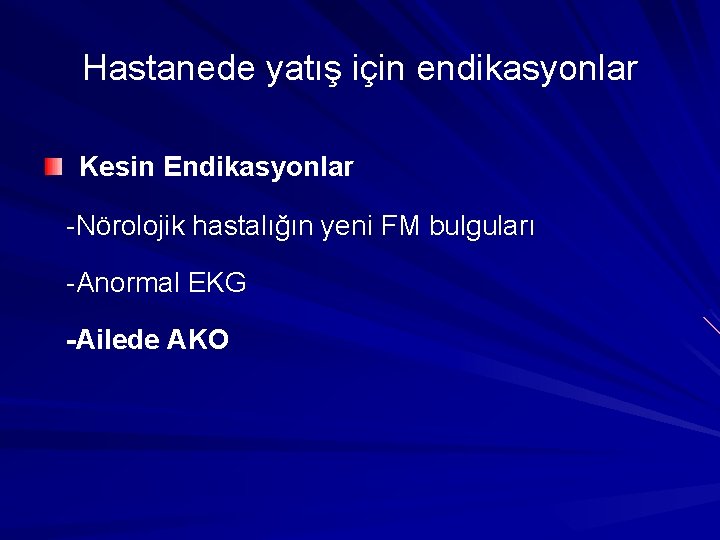 Hastanede yatış için endikasyonlar Kesin Endikasyonlar -Nörolojik hastalığın yeni FM bulguları -Anormal EKG -Ailede