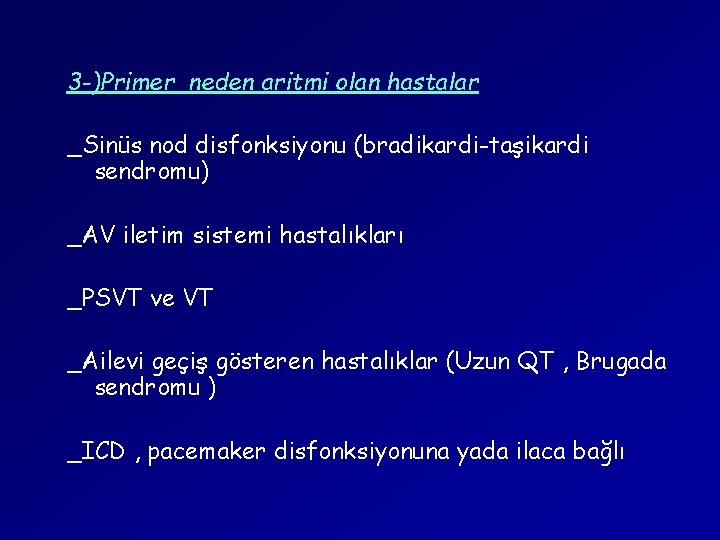 3 -)Primer neden aritmi olan hastalar _Sinüs nod disfonksiyonu (bradikardi-taşikardi sendromu) _AV iletim sistemi