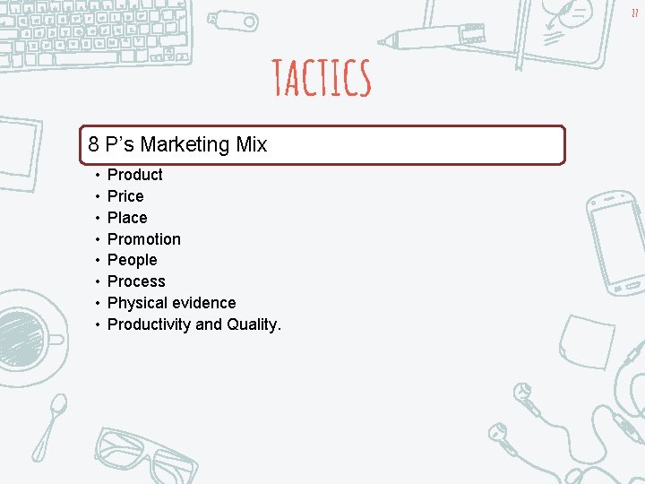 27 TACTICS 8 P’s Marketing Mix • • Product Price Place Promotion People Process