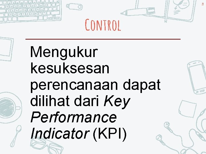 29 Control Mengukur kesuksesan perencanaan dapat dilihat dari Key Performance Indicator (KPI) 