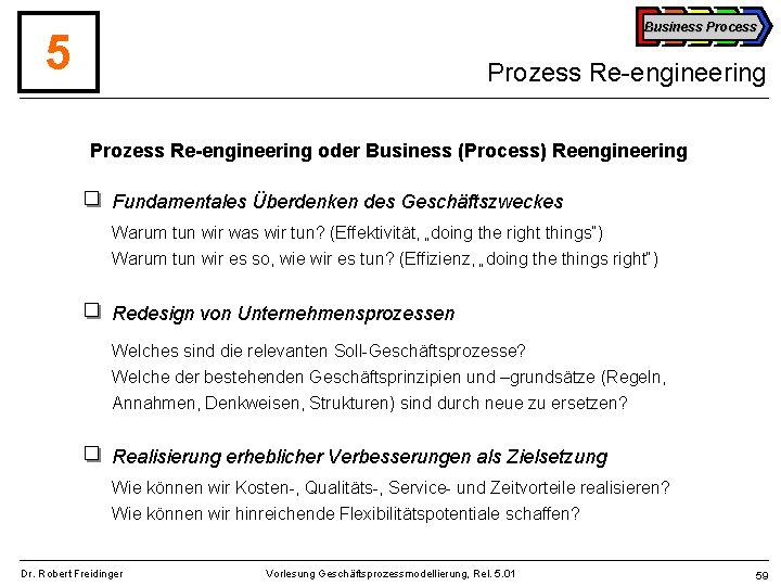 Business Process 5 Prozess Re-engineering oder Business (Process) Reengineering Fundamentales Überdenken des Geschäftszweckes Warum