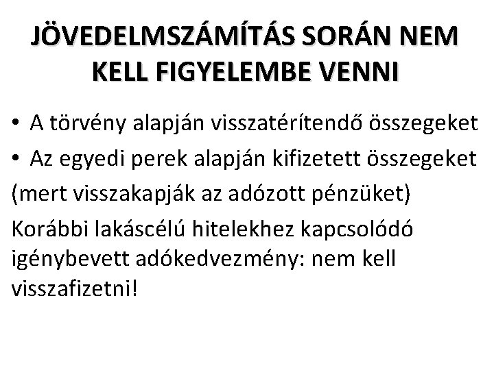 JÖVEDELMSZÁMÍTÁS SORÁN NEM KELL FIGYELEMBE VENNI • A törvény alapján visszatérítendő összegeket • Az