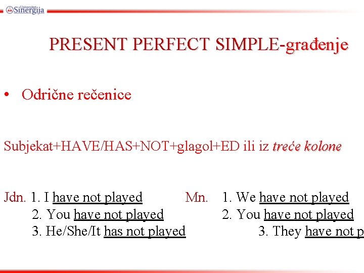 PRESENT PERFECT SIMPLE-građenje • Odrične rečenice Subjekat+HAVE/HAS+NOT+glagol+ED ili iz treće kolone Jdn. 1. I