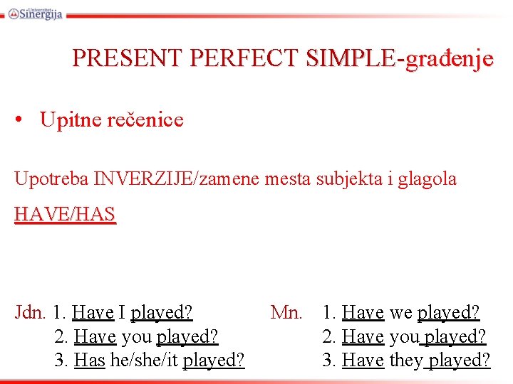 PRESENT PERFECT SIMPLE-građenje • Upitne rečenice Upotreba INVERZIJE/zamene mesta subjekta i glagola HAVE/HAS Jdn.