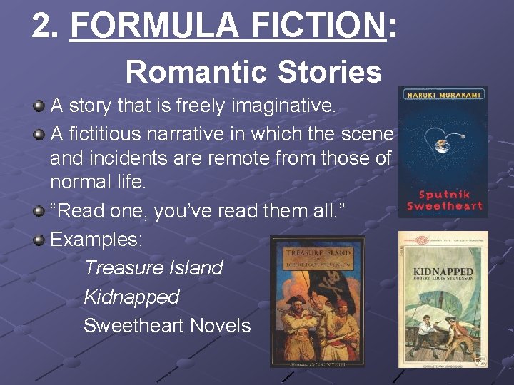 2. FORMULA FICTION: Romantic Stories A story that is freely imaginative. A fictitious narrative