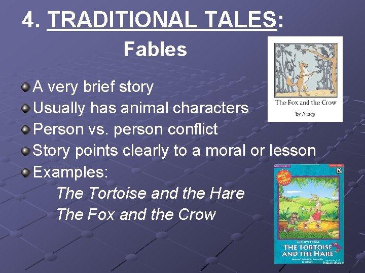 4. TRADITIONAL TALES: Fables A very brief story Usually has animal characters Person vs.
